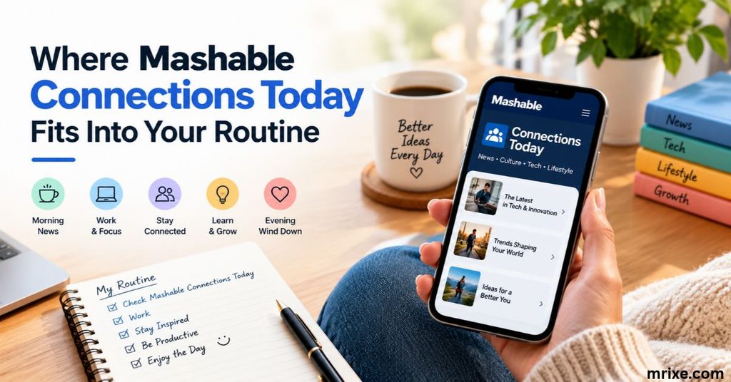 Where Mashable Connections Today Fits Into Your Routine